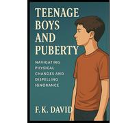 Teenage Boys and Puberty: Navigating Physical Changes and Dispelling Ignorance