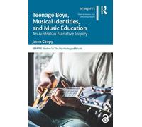 Teenage Boys, Musical Identities, and Music Education: An Australian Narrative Inquiry (SEMPRE Studies in The Psychology of Music)