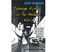 Teenage Hipster in the Modern World: From the Birth of Punk to the Land of Bush: Thirty Years of Apocalyptic Journalism