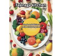 Teenage kitchen- Simple and delicious recipes for young chefs: A Cookbook for Teenagers. 39 Easy and Delicious Recipes for Young Chefs - Enjoy the Joy of Cooking!