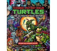 Teenage Mutant Ninja Turtles: The Ultimate Visual History (Revised and Expanded Edition)