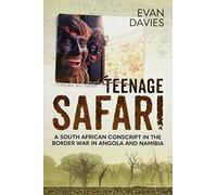 Teenage Safari: A South African Conscript in the Border War in Angola and Namibia