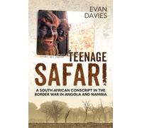 Teenage Safari : A South African Conscript in the Border War in Angola and Namibia