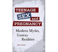 Teenage Sex and Pregnancy: Modern Myths, Unsexy Realities (Sex, Love, and Psychology)