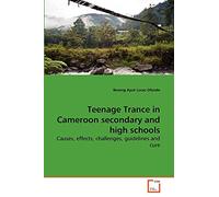 Teenage Trance in Cameroon secondary and high schools: Causes, effects, challenges, guidelines and cure