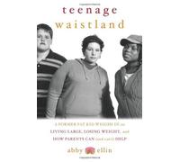 Teenage Waistland: A Former Fat Kid Weighs in on Living Large, Losing Weight, and How Parents Can (and Can't) Help