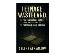Teenage Wasteland: The True Story of Toxic Secrets, Young Investigators, and the Teacher Who Risked Everything