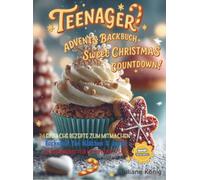 Teenager Advents-Backbuch - Sweet Christmas Countdown!: 24 einfache Rezepte zum Mitmachen | Backspaß für Mädchen & Jungs | Perfekt als Geschenk für die Adventszeit