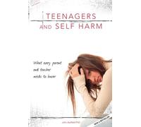 Teenagers and Self Harm: What every parent and teacher needs to know