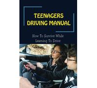 Teenagers Driving Manual: How To Survive While Learning To Drive