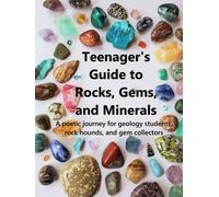 Teenager's Guide to Rocks, Gems, and Minerals: A poetic journey for geology students, rock hounds, and gem collectors