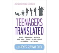 Teenagers Translated : A Parent’s Survival Guide - Fully Updated September 2018