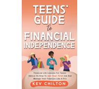 Teens' Guide to Financial Independence: Financial Life Lessons For Teens; Advice On How To Get Your First Job And Manage Your Finances Like A Pro (Teens' Guide series)