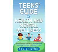 Teens' Guide to Health and Mental Wellness: A Teen Wellness Journal for Healthy Living, Mastering Emotions and Mental Fitness: 3 (Teens' Guide series)