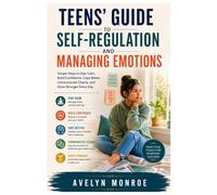 Teens’ Guide to Self-Regulation and Managing Emotions: Simple Steps to Stay Calm, Build Confidence, Cope Better, Communicate Clearly, and Grow Stronger Every Day