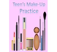 Teen's Make-Up Practice: Blank Make- Up Charts for Teens to learn & Record Favorite Looks! Great Gift for Teen (Teen Girl Journal Series)