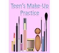 Teen's Make-Up Practice: Blank Make- Up Charts for Teens to learn & Record Favorite Looks! Great Gift for Teen (Teen Girl Journal Series)