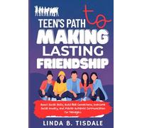 Teen's Path To Making Lasting Friendships: Boost Social Skills, Build Real Connections, Overcome Social Anxiety, and Master Authentic Communication for Teenagers (Mental Health For Teens)
