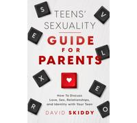 Teens' Sexuality Guide For Parents: How To Discuss Love, Sex, Relationships, And Identity With Your Teen