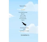 Teens Who Soar: A 31 - Day Devotional for Everyday Teens Growing Strong and Confident in God (Soar Series)