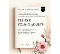 Teens & Young Adults: Creative Emotional Support for Teens & Young Adults (The Ink & Insight Series - A 7-Day Clinical Coloring & Emotional Reflection)