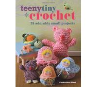 Teeny Tiny Crochet: 35 Adorably Small Projects