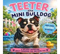 Teeter the Mini Bulldog: A splashy adventure about friendship, fun, and being you