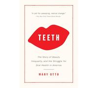 Teeth: The Story of Beauty, Inequality, and the Struggle for Oral Health in America