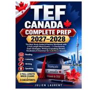 TEF Canada Complete Prep 2027-2028: The Best Study Guide & Practice Workbook with 2 Full-Length Mock Exams + 3 Checkpoints, Exam Strategies, Writing & ... Vocabulary & Grammar for CLB/NCLC Success
