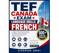 TEF CANADA EXAM → LANGUAGE DRILLS → FRENCH: Complete Language Drills for Grammar, Vocabulary, Listening, Reading, Writing, and Speaking Practice with ... and Proven Strategies for High Score Success