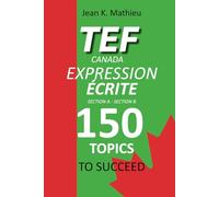 TEF CANADA EXPRESSION ÉCRITE- 150 Topics To Succeed