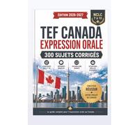 TEF Canada Expression Orale 2026-2027: 300 sujets corrigés, réponses modèles et stratégies NCLC 7 à 10 pour réussir l’épreuve orale