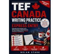 TEF Canada Writing Practice for Express Entry: Expression Écrite Section A & B - Writing Strategies, Model Responses, Structure & Vocabulary for Canadian Immigration and Permanent Residency