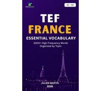 TEF FRANCE Essential Vocabulary A1- A2: 3000+ High-Frequency French Words Organized by Topic for TEF FRANCE Preparation, Canadian Immigration, and Everyday Communication