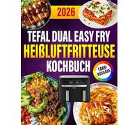 Tefal Dual Easy Fry Heißluftfritteuse Kochbuch [FARBAUSGABE]: 300 schnelle, alltagstaugliche & leckere Rezepte für Heißluftfritteuse & Dampfgarer | Inkl. Tipps & Garzeitentabelle