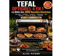 Tefal OptiGrill 4 en 1 - La Bible des 300 Recettes Illustrées: Grillades, Burgers, Poissons, Végétarien, BBQ, Brunch, Cuisine du Monde & Desserts