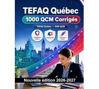 TEFAQ Québec : 1000 QCM Corrigés: Préparation examen français : Compréhension écrite, Vocabulaire, Expression écrite, Orthographe, Format d'examen et entraînement aux épreuves pour réussir