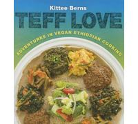 Teff Love: Adventures in Vegan Ethiopan Cooking: Adventures in Vegan Ethiopian Cooking