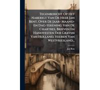 Tegenbericht Op Het Naberigt Van De Heer Jan Bent, Over De Jaar- Maand- En Dag-tekening Van De Chartres, Brieven En Handvesten Der Graven Van Holland, Heeren Van Westvriesland...