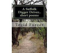 Tegid Furzer.. A Suffolk Digger Driver.. short poems: Humour, Tears and Romance