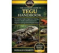 TEGU HANDBOOK: The Ultimate Guide to Tegu Care, Training, Nutrition, Health, and Enrichment for Beginners and Experienced Reptile Owners.