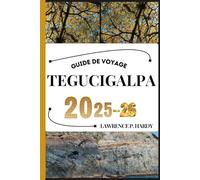 TEGUCIGALPA GUIDE DE VOYAGE: Votre compagnon de voyage pour flâner, explorer et savourer les points forts de cette destination incontournable (Série Voyages Mondiaux)
