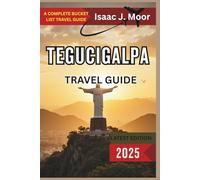 Tegucigalpa Travel Guide 2025: Colonial Charm, Local Markets, Museums & Honduran Eats