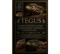 TEGUS: Padroneggia l'arte di prendersi cura del Tegus: alimentazione, stabulazione, manipolazione, temperamento, allevamento e salute Elementi essenziali per principianti ed esperti