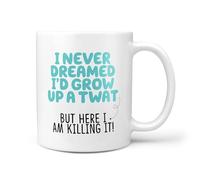 TeHe Gifts 11oz Ceramic Mug - ‘I Never Dreamed I’d Grow Up a Twat But Here I Am Killing It’ - Funny Gift Mug - Novelty Swear Word Present - Dishwasher Safe - UK