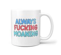 TeHe Gifts Always Fu*King Moaning Gift Mug