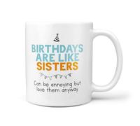 TeHe Gifts Funny Sister Birthday Mug - 11oz Ceramic Coffee Cup - ‘Birthdays are Like Sisters Can Be Annoying But Love Them Anyway’ - Humorous Gift for Sisters - UK Birthday Present