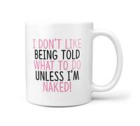 TeHe Gifts I Don't Like Being Told What to Do Unless I'm Naked Gift Mug