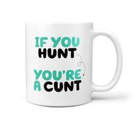 TeHe Gifts ‘If You Hunt You’re a Cunt’ 11oz Ceramic Mug - Anti Hunting Funny Gift - Humorous Coffee Cup for Animal Rights Activists UK
