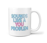 TeHe Gifts Sounds Like A You Problem Gift Mug